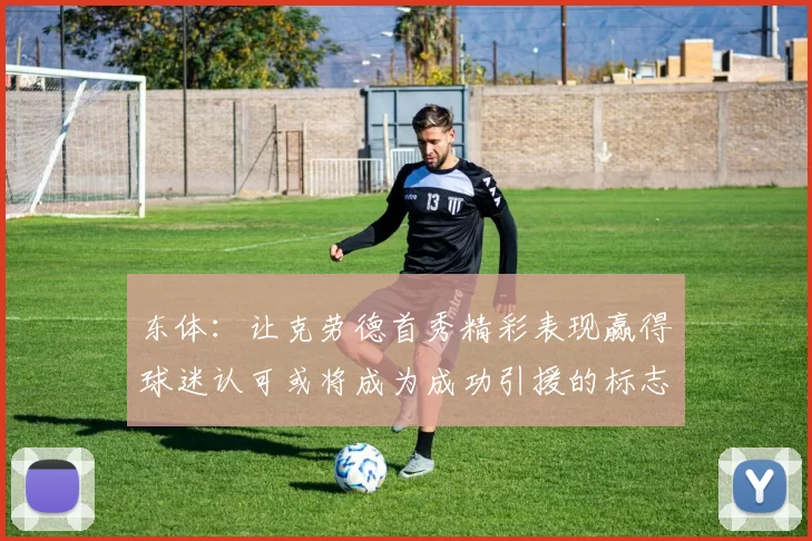 东体：让克劳德首秀精彩表现赢得球迷认可或将成为成功引援的标志